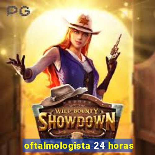 oftalmologista 24 horas